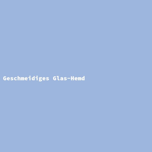 Geschmeidiges Glas-Hemd