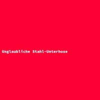 Unglaubliche Stahl-Unterhose