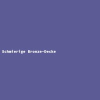 Schmierige Bronze-Decke