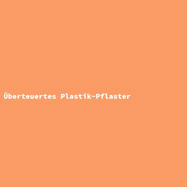 &Uuml;berteuertes Plastik-Pflaster