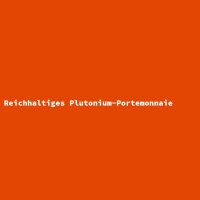 Reichhaltiges Plutonium-Portemonnaie