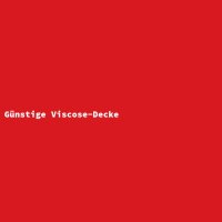 G&uuml;nstige Viscose-Decke