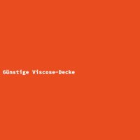 G&uuml;nstige Viscose-Decke