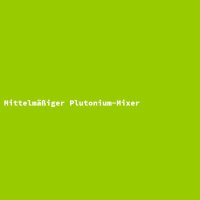 Mittelm&auml;&szlig;iger Plutonium-Mixer