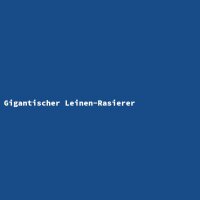 Gigantischer Leinen-Rasierer