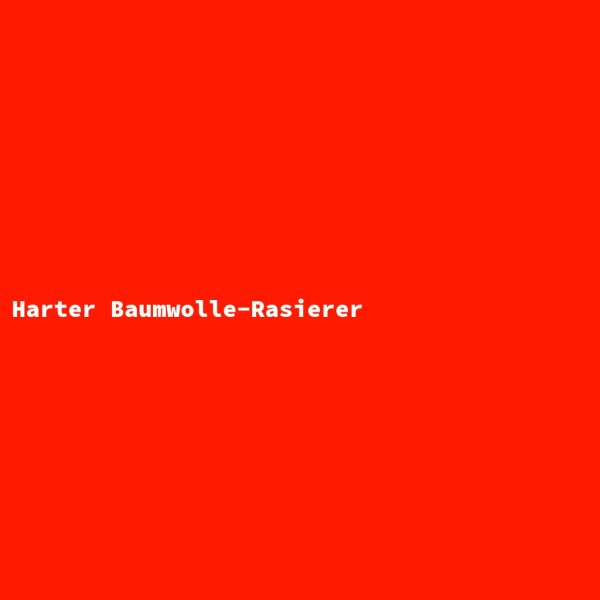 Harter Baumwolle-Rasierer