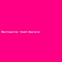 &Uuml;berteuerter Stahl-Rasierer