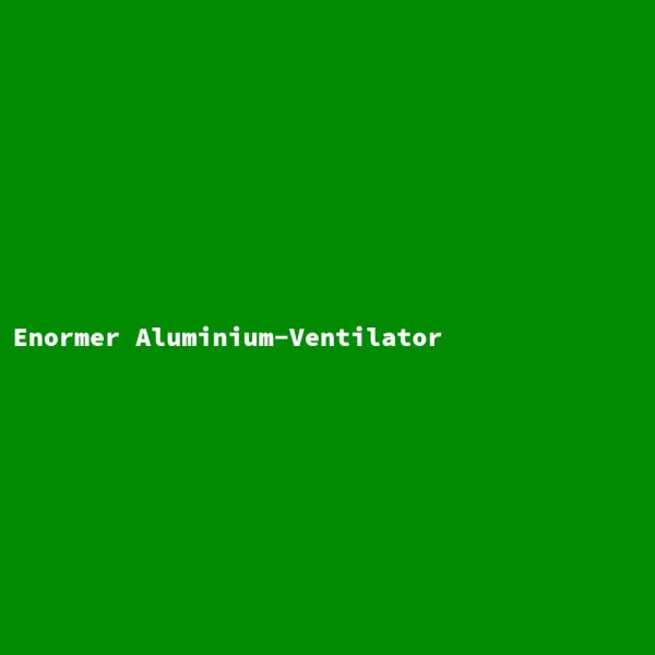 Enormer Aluminium-Ventilator