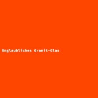 Unglaubliches Granit-Glas