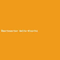 &Uuml;berteuerter Wolle-Klositz
