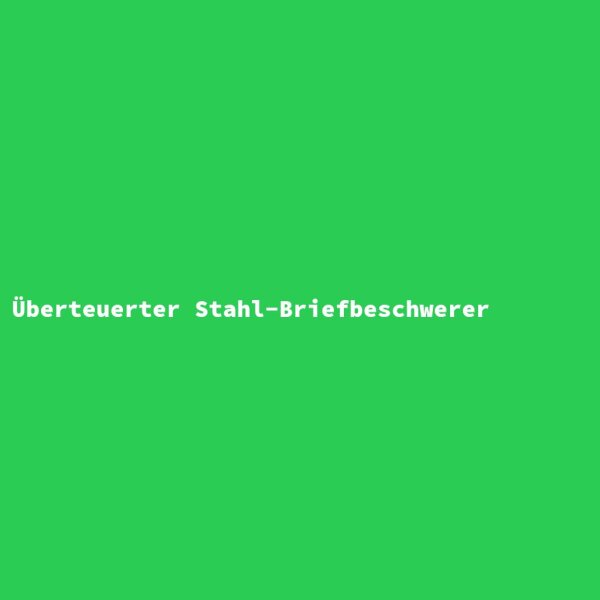&Uuml;berteuerter Stahl-Briefbeschwerer