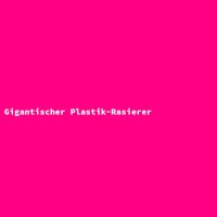Gigantischer Plastik-Rasierer